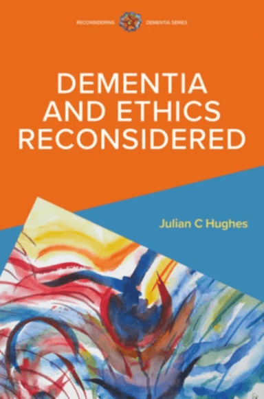 Dementia and Ethics Reconsidered av Julian Hughes