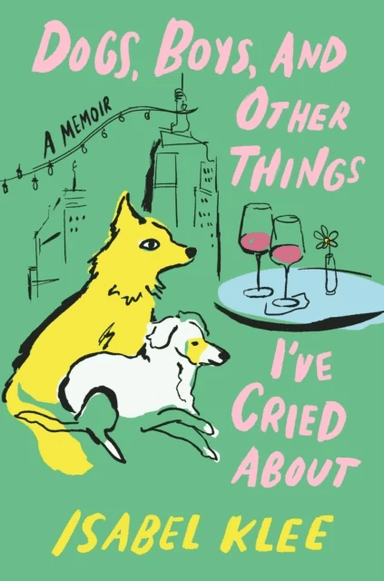 Dogs, Boys and Other Things I've Cried About av Isabel Klee