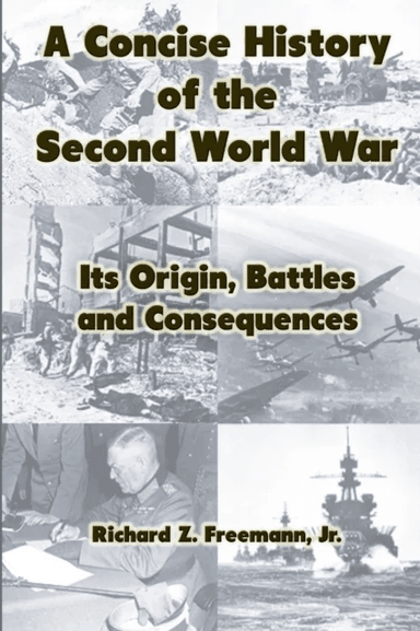 A Concise History of the Second World War: Its Origin, Battles and Consequences av Jr. Richard Z. Freemann