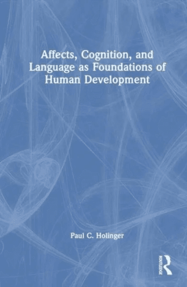 Affects, Cognition, and Language as Foundations of Human Development av Paul C. Holinger