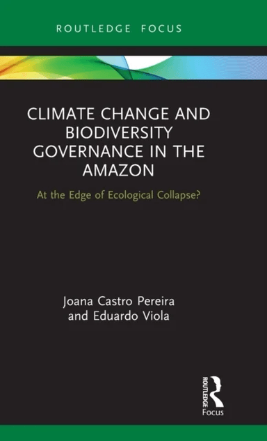 Climate Change and Biodiversity Governance in the Amazon av Joana (Universidade Nova de Lisboa Portugal) Castro Pereira, Eduardo Viola