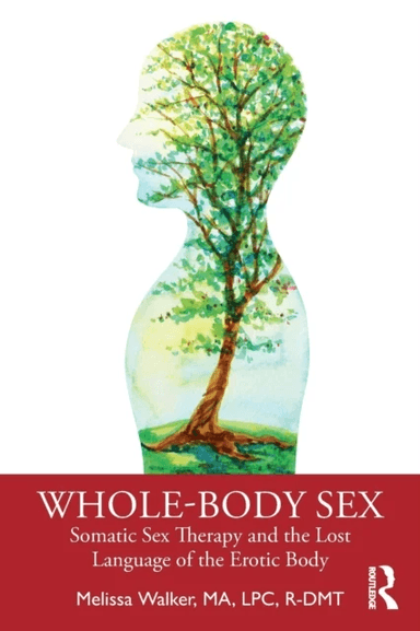 Whole-Body Sex av Melissa (Somatic Sex &amp; Relationship Therapist) Walker