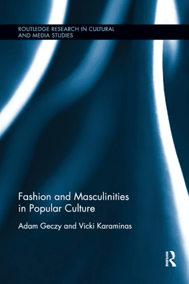 Fashion and Masculinities in Popular Culture av Adam Geczy, Vicki Karaminas