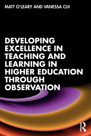 Developing Excellence in Teaching and Learning in Higher Education through Observation av Matt O'Leary, Vanessa Cui
