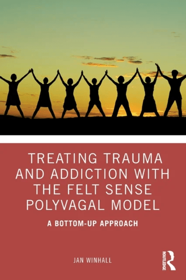 Treating Trauma and Addiction with the Felt Sense Polyvagal Model av Jan Winhall