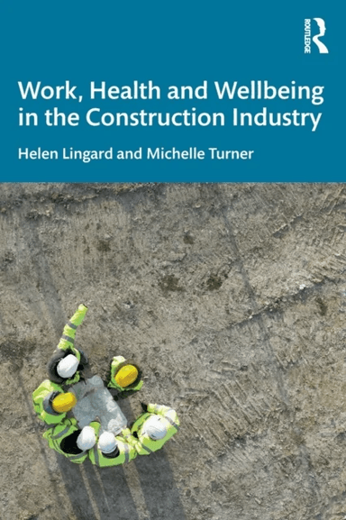 Work, Health and Wellbeing in the Construction Industry av Helen (ARK Consulting Australia) Lingard, Michelle (RMIT University Australia) Turner