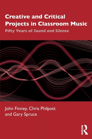 Creative and Critical Projects in Classroom Music av John Finney, Chris Philpott, Gary Spruce