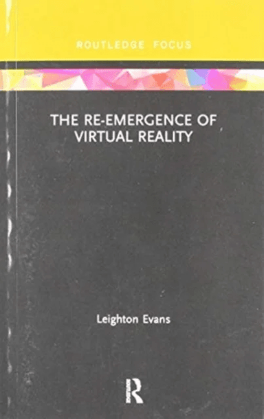 The Re-Emergence of Virtual Reality av Leighton Evans