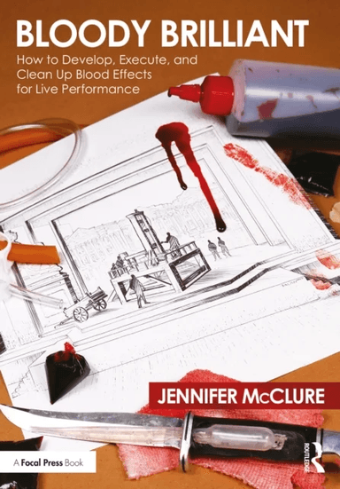 Bloody Brilliant: How to Develop, Execute, and Clean Up Blood Effects for Live Performance av Jennifer McClure