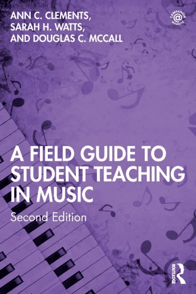 A Field Guide to Student Teaching in Music av Ann C. (Pennsylvania State University USA) Clements, Sarah H. Watts, Douglas C. McCall
