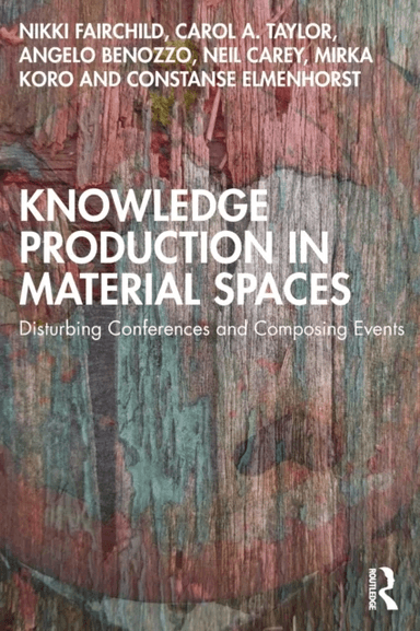 Knowledge Production in Material Spaces av Nikki Fairchild, Carol A. Taylor, Angelo Benozzo, Neil Carey, Mirka Koro, Constanse Elmenhorst
