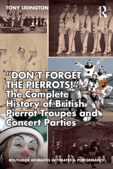 ¿Don¿t Forget The Pierrots!'' The Complete History of British Pierrot Troupes &amp; Concert Parties av Tony Lidington