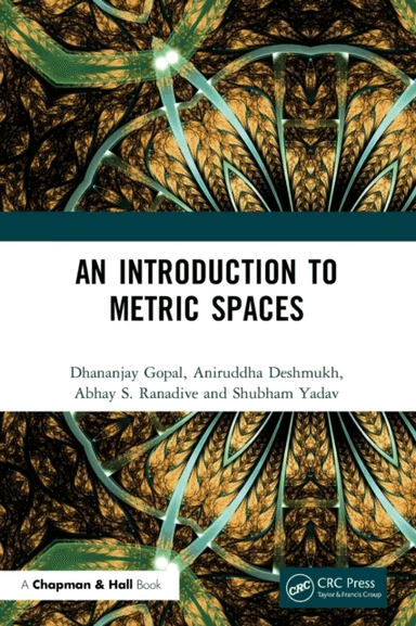 An Introduction to Metric Spaces av Dhananjay Gopal, Aniruddha Deshmukh, Abhay S. Ranadive, Shubham Yadav