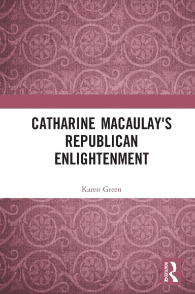 Catharine Macaulay's Republican Enlightenment av Karen Green