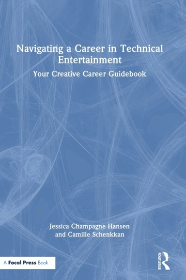 Navigating a Career in Technical Entertainment av Jessica Champagne Hansen, Camille Schenkkan
