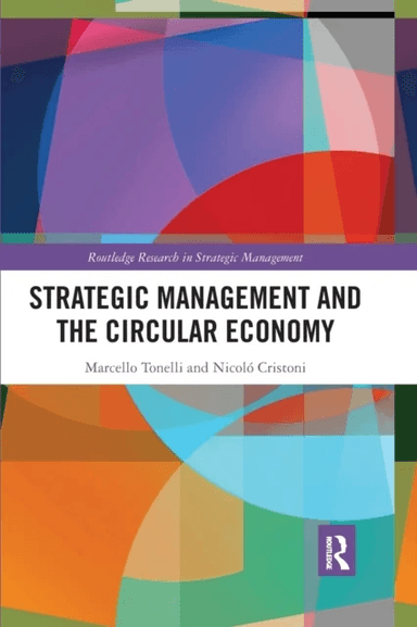 Strategic Management and the Circular Economy av Marcello (QUT Business School Australia) Tonelli, Nicolo (Bocconi University Italy) Cristoni