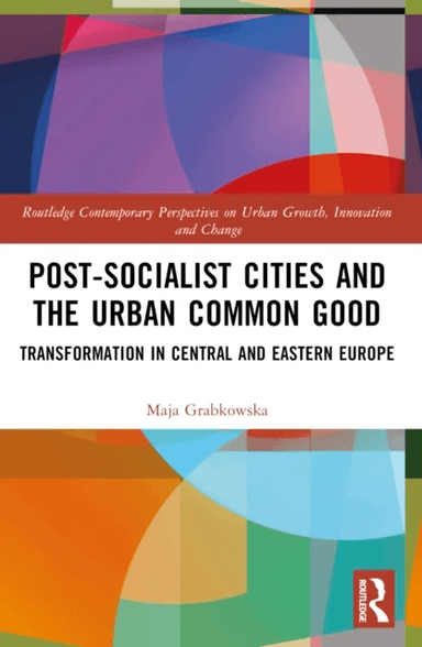 Post-socialist Cities and the Urban Common Good av Maja Grabkowska