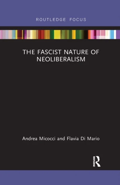 The Fascist Nature of Neoliberalism av Andrea Micocci, Flavia Di Mario
