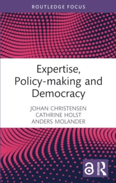 Expertise, Policy-making and Democracy av Johan (Leiden University The Netherlands) Christensen, Cathrine (University of Oslo Norway) Holst, Anders (O