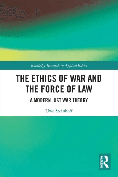 The Ethics of War and the Force of Law av Uwe Steinhoff