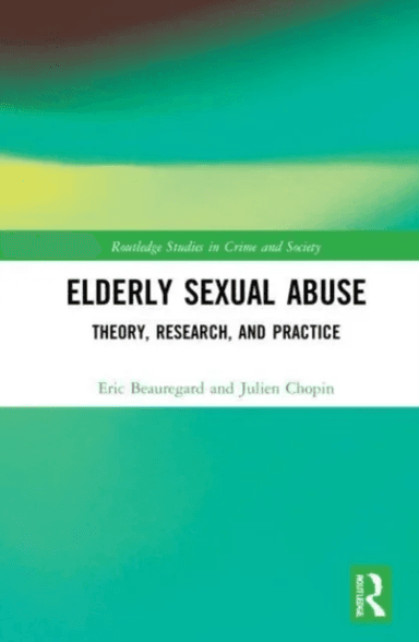 Elderly Sexual Abuse av Eric (Simon Fraser University Canada) Beauregard, Julien Chopin