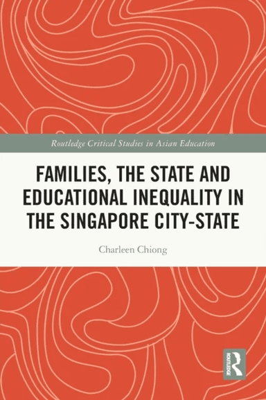 Families, the State and Educational Inequality in the Singapore City-State av Charleen (Department of Education and Training Australia) Chiong