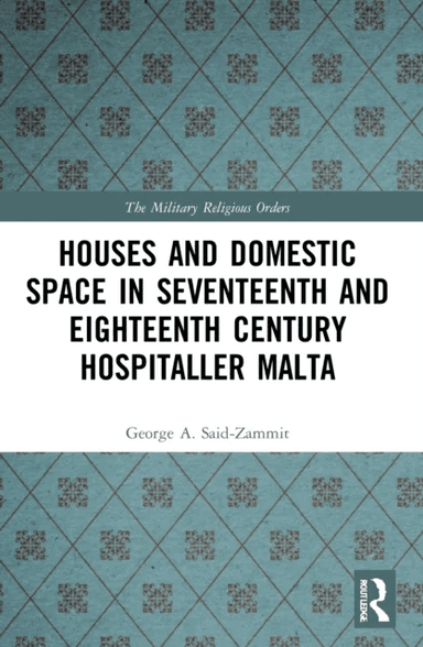 Houses and Domestic Space in Seventeenth and Eighteenth Century Hospitaller Malta av George A. Said-Zammit