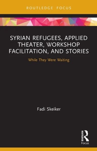 Syrian Refugees, Applied Theater, Workshop Facilitation, and Stories av Fadi Skeiker