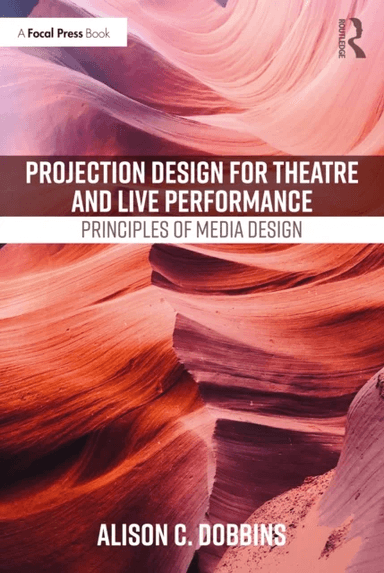 Projection Design for Theatre and Live Performance av Alison C. (Michigan State University MI USA) Dobbins