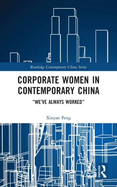 Corporate Women in Contemporary China av Xinyan Peng