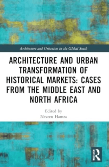 Architecture and Urban Transformation of Historical Markets: Cases from the Middle East and North Af