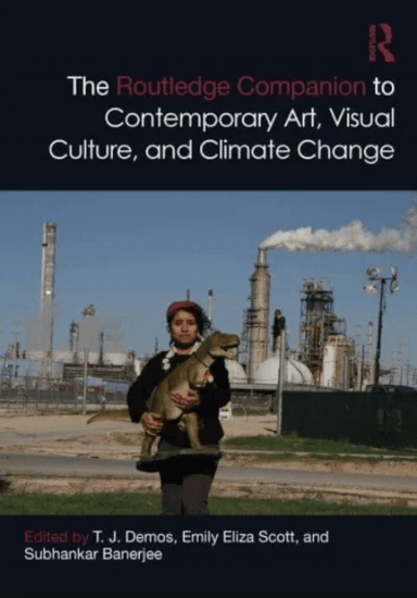 The Routledge Companion to Contemporary Art, Visual Culture, and Climate Change av Emily Eliza Scott Subhankar Banerjee T.J. Demos