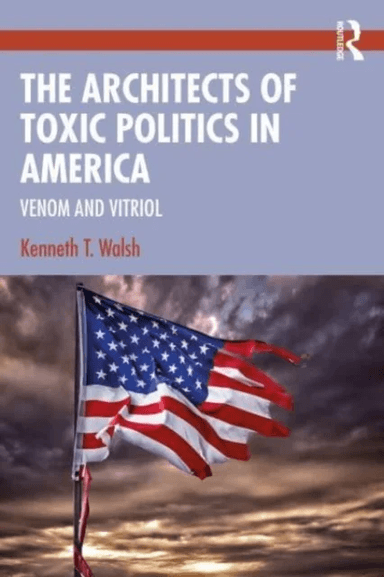 The Architects of Toxic Politics in America av Kenneth T. Walsh