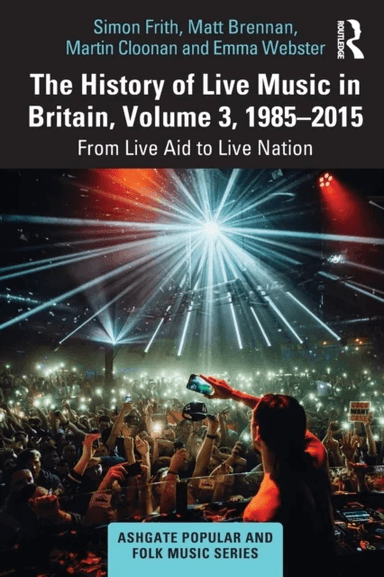 The History of Live Music in Britain, Volume III, 1985-2015 av Simon Frith, Matt Brennan, Martin (University of Glasgow UK) Cloonan, Emma Webster