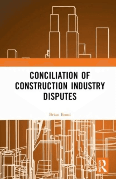 Conciliation of Construction Industry Disputes av Brian Bond