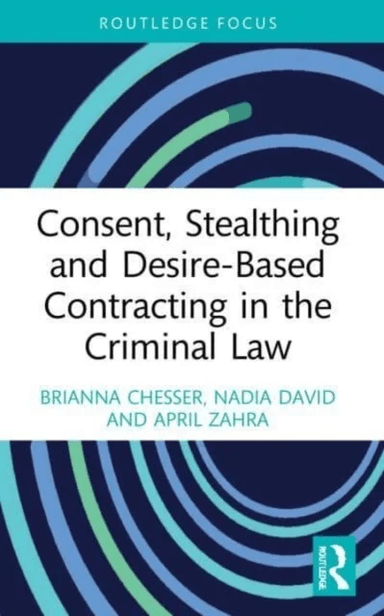 Consent, Stealthing and Desire-Based Contracting in the Criminal Law av Brianna (Dr. Brianna Chesser is a Senior Lecturer in Criminology and Justice a