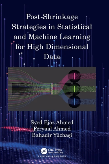 Post-Shrinkage Strategies in Statistical and Machine Learning for High Dimensional Data av Syed Ejaz (Prof. of Maths and Statistics Brock Uni.) Ahmed,