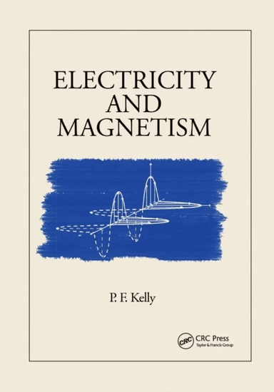 Electricity and Magnetism av P.F. Kelly