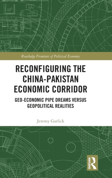 Reconfiguring the China-Pakistan Economic Corridor av Jeremy (University of Economics in Prague Czech Republic) Garlick