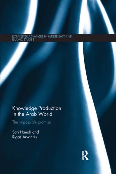 Knowledge Production in the Arab World av Sari (American University of Beirut) Hanafi, Rigas (Ceped Universite Paris Cite-Institut de Recherche pour l