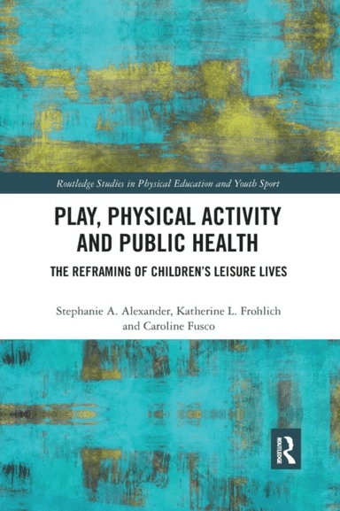 Play, Physical Activity and Public Health av Stephanie A. Alexander, Katherine L. Frohlich, Caroline (University of Toronto Canada) Fusco