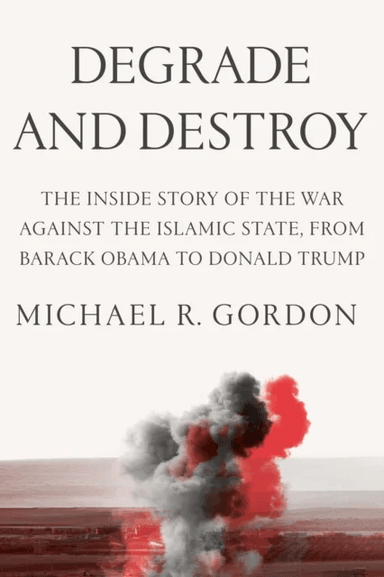 Degrade and Destroy av Michael R. Gordon