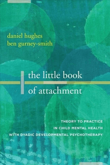The Little Book of Attachment av Daniel A. (Dyadic Developmental Psychotherapy Institute) Hughes, Ben (Dyadic Developmental Psychotherapy Institute) G
