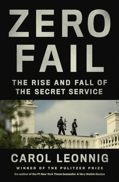 Zero Fail: The Rise and Fall of the Secret Servic av Carol Leonnig