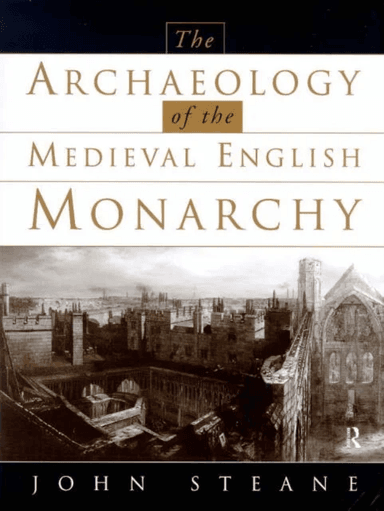 The Archaeology of the Medieval English Monarchy av John Steane
