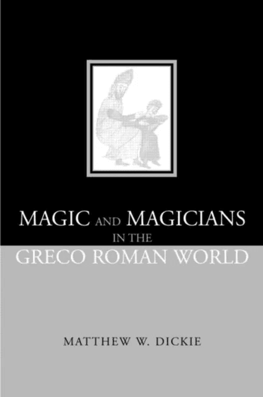 Magic and Magicians in the Greco-Roman World av Matthew W Dickie, Matthew W. Dickie