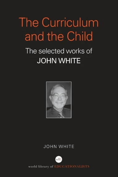 The Curriculum and the Child av John (Formerly at the Institute of Education University of London UK) White