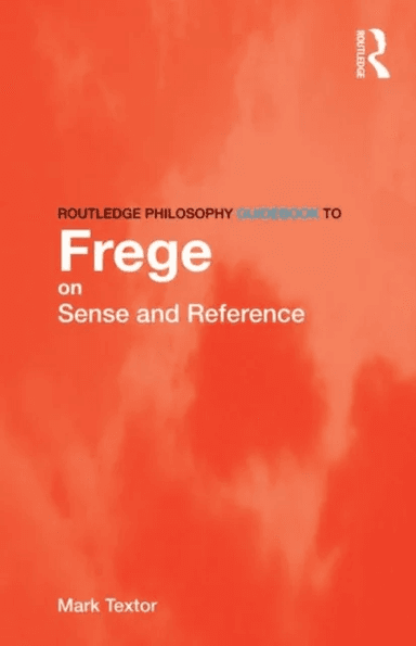 Routledge Philosophy GuideBook to Frege on Sense and Reference av Mark (King's College London UK) Textor
