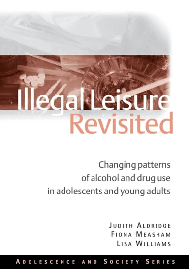 Illegal Leisure Revisited av Judith (University of Manchester UK) Aldridge, Fiona (Lancaster University UK) Measham, Lisa (University of Manchester UK