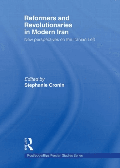 Reformers and Revolutionaries in Modern Iran